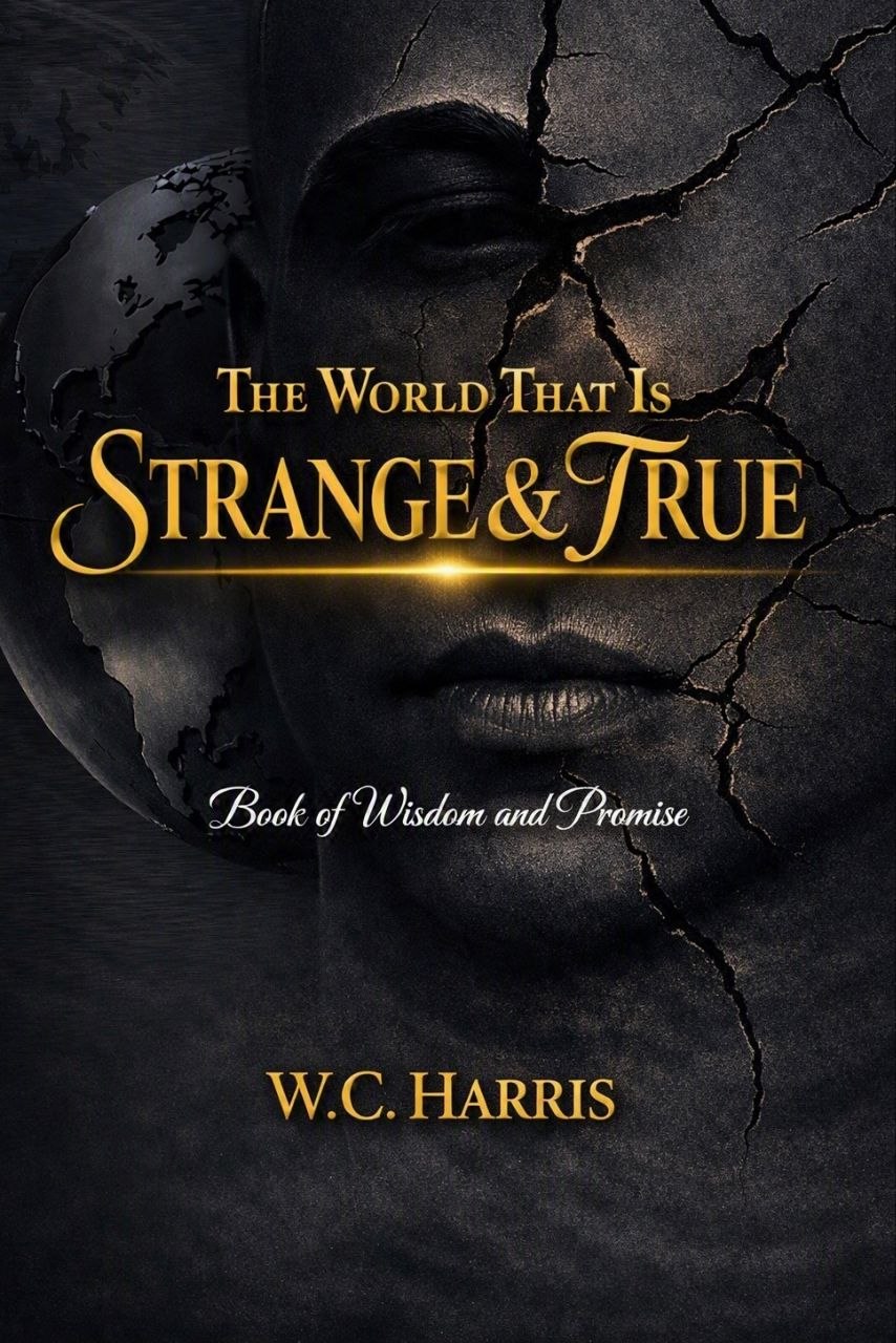 The World That Is Strange & True: Book of Wisdom and Promise by W.C. Harris